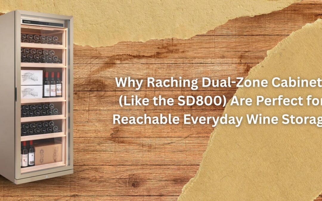 Why Raching Dual-Zone Cabinets (Like the SD800) Are Perfect for Reachable Everyday Wine Storage