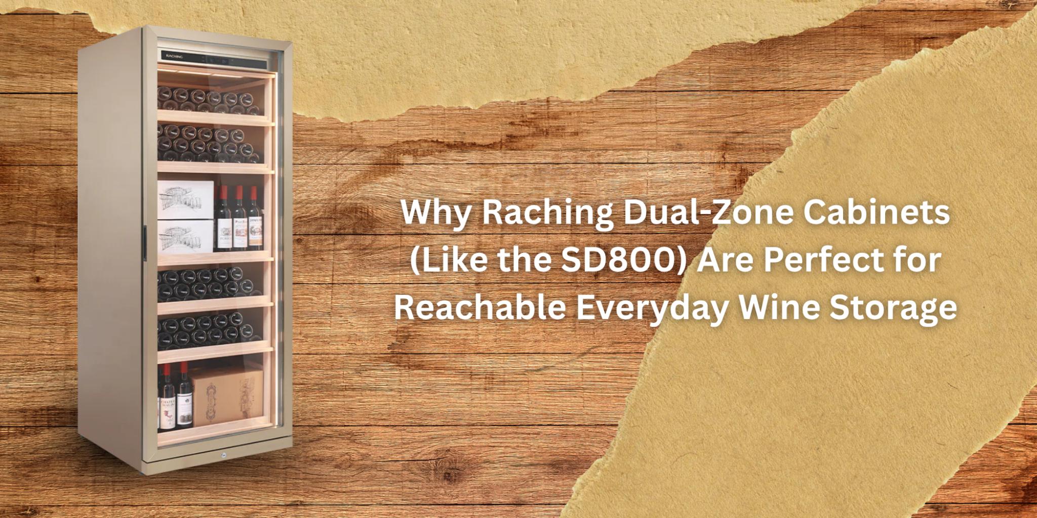 Why Raching Dual-Zone Cabinets (Like the SD800) Are Perfect for Reachable Everyday Wine Storage