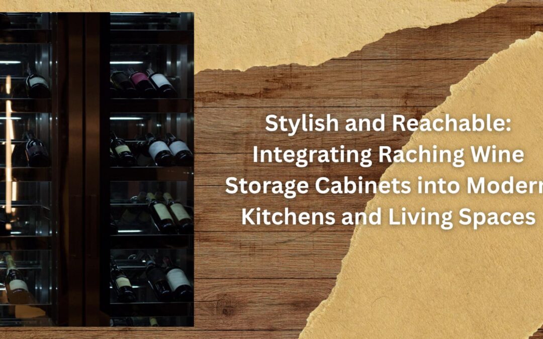 Stylish and Reachable: Integrating Raching Wine Storage Cabinets into Modern Kitchens and Living Spaces