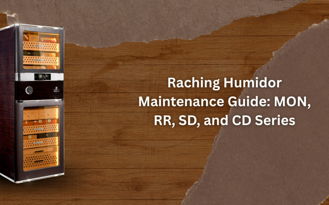 Raching Humidor Maintenance Guide: MON, RR, SD, and CD Series
