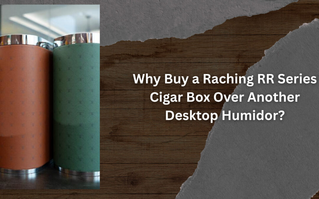 Why Buy a Raching RR Series Cigar Box Over Another Desktop Humidor?