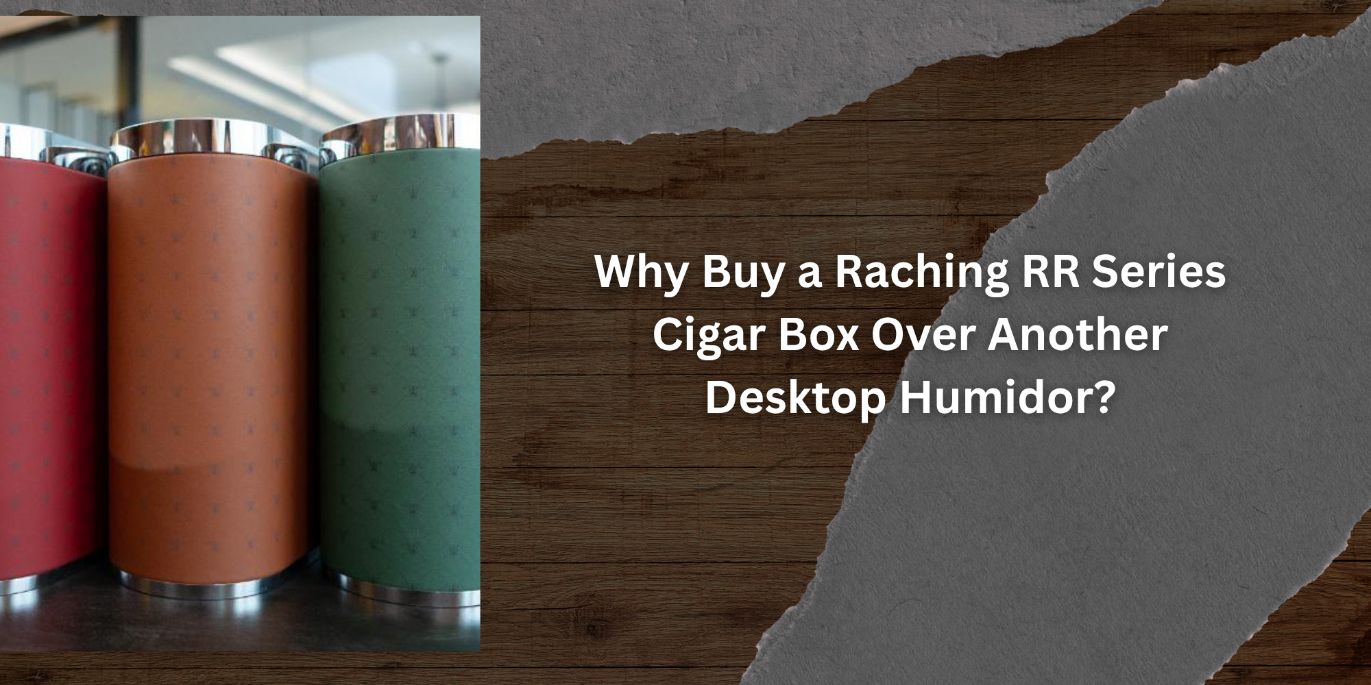 Why Buy a Raching RR Series Cigar Box Over Another Desktop Humidor?
