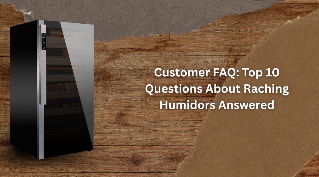 Customer FAQ: Top 10 Questions About Raching Humidors Answered