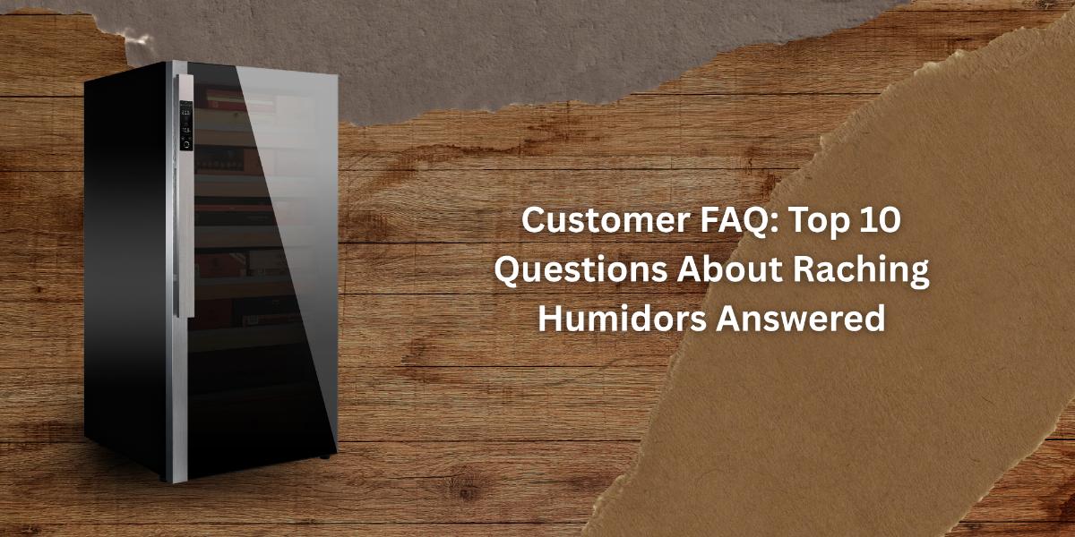 Customer FAQ: Top 10 Questions About Raching Humidors Answered