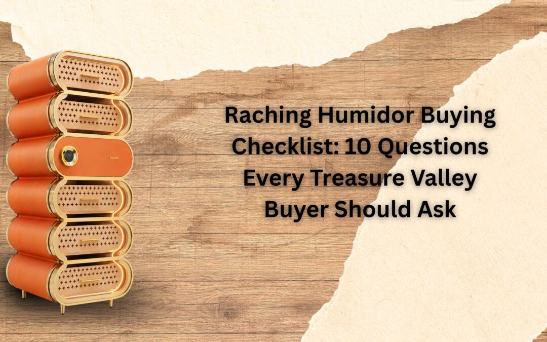 Raching Humidor Buying Checklist: 10 Questions Every Treasure Valley Buyer Should Ask