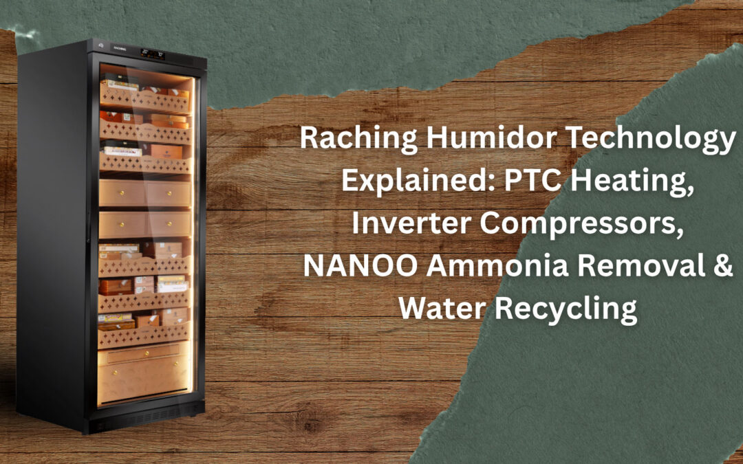 Raching Humidor Technology Explained: PTC Heating, Inverter Compressors, NANOO Ammonia Removal & Water Recycling