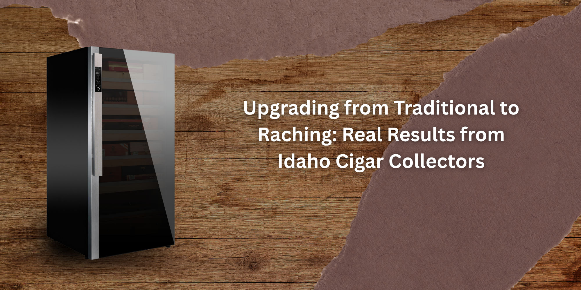 Upgrading from Traditional to Raching: Real Results from Idaho Cigar Collectors