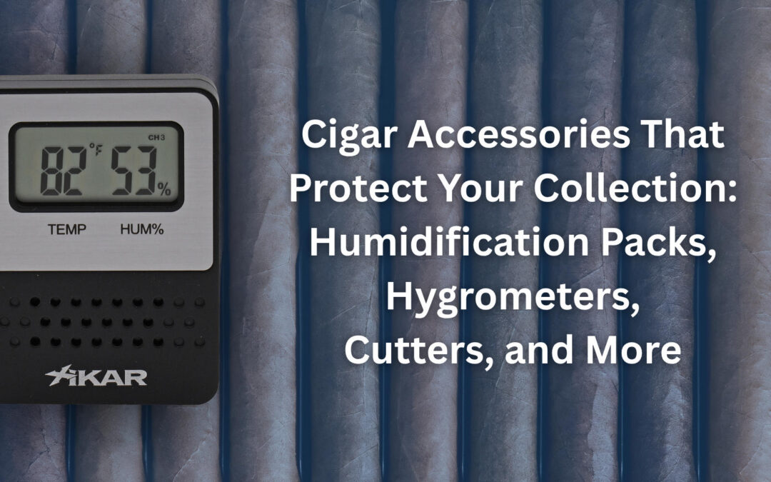Cigar Accessories That Protect Your Collection: Humidification Packs, Hygrometers, Cutters, and More
