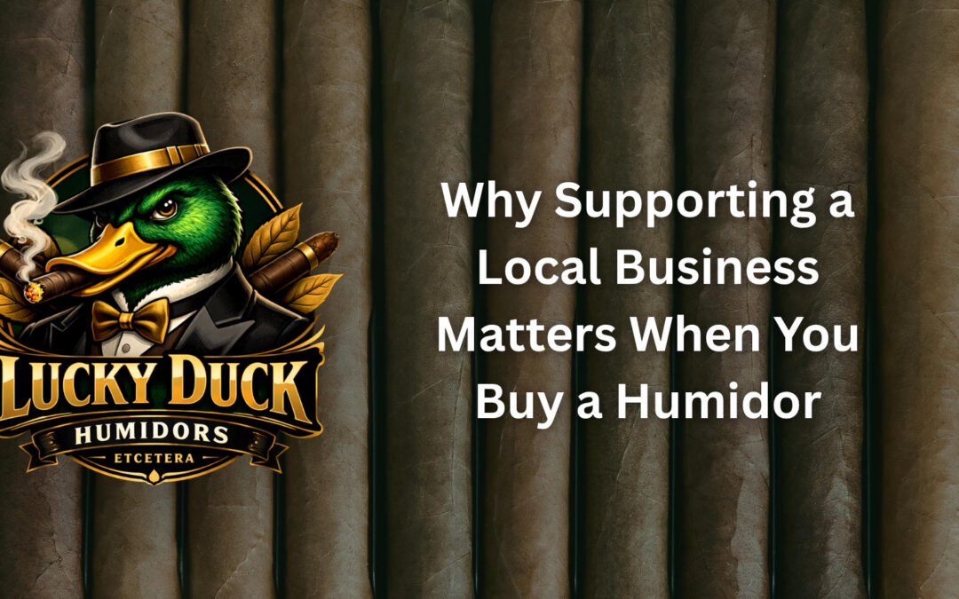 Why Supporting a Local Business Matters When You Buy a Humidor